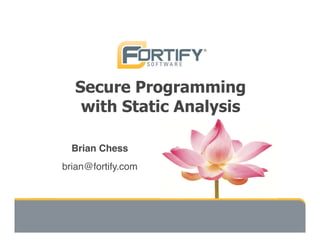 Secure Programming
   with Static Analysis

  Brian Chess 
brian@fortify.com
 