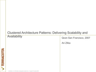 Clustered Architecture Patterns: Delivering Scalability and Availability Qcon San Francisco, 2007 Ari Zilka 