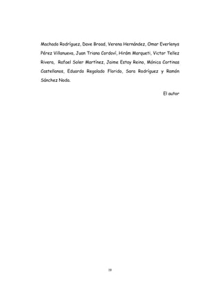 19
Machado Rodríguez, Dave Broad, Verena Hernández, Omar Everlenys
Pérez Villanueva, Juan Triana Cordoví, Hirám Marqueti, Victor Tellez
Rivera, Rafael Soler Martínez, Jaime Estay Reino, Mónica Cortinas
Castellanos, Eduardo Regalado Florido, Sara Rodríguez y Ramón
Sánchez Noda.
El autor
 