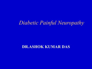 Diabetic Painful Neuropathy
DR.ASHOK KUMAR DAS
 