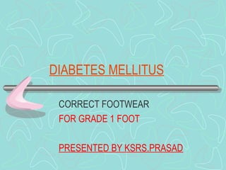 DIABETES MELLITUS
CORRECT FOOTWEAR
FOR GRADE 1 FOOT
PRESENTED BY KSRS.PRASAD
 