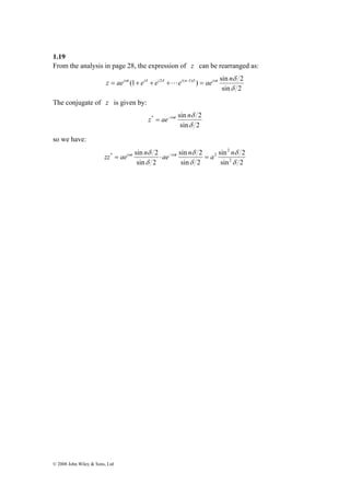 1.19 
From the analysis in page 28, the expression of z can be rearranged as: 
z aeiωt eiδ ei δ ei n δ aeiωt nδ = + + + − = L 
zz aeiωt nδ ae iωt n a n = ⋅ − = 
© 2008 John Wiley & Sons, Ltd 
(1 2 ( 1) ) sin 2 
sin δ 
2 
The conjugate of z is given by: 
z ae−iωt nδ = 
* sin 2 
sin δ 
2 
so we have: 
2 
sin δ 
2 
sin 2 
sin δ 
2 
sin 2 
sin 2 
sin 2 
2 
* 2 
δ 
δ 
δ 
 