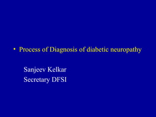 • Process of Diagnosis of diabetic neuropathy
Sanjeev Kelkar
Secretary DFSI
 