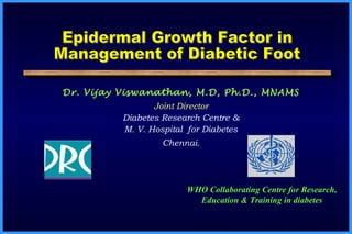 Dr. Vijay Viswanathan, M.D, Ph.D., MNAMS
Joint Director
Diabetes Research Centre &
M. V. Hospital for Diabetes
Chennai.
WHO Collaborating Centre for Research,
Education & Training in diabetes
 
