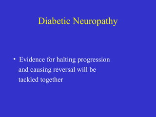 Diabetic Neuropathy
• Evidence for halting progression
and causing reversal will be
tackled together
 