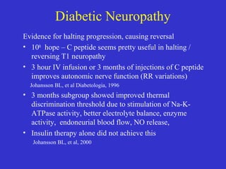 Diabetic Neuropathy
Evidence for halting progression, causing reversal
• 10th
hope – C peptide seems pretty useful in halt...
