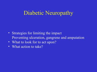 Diabetic Neuropathy
• Strategies for limiting the impact
Preventing ulceration, gangrene and amputation
• What to look for...