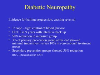 Diabetic Neuropathy
Evidence for halting progression, causing reversal
• 1st
hope – tight control of blood glucose
• DCCT ...