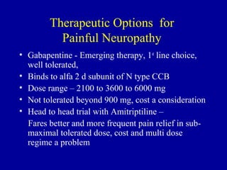 Therapeutic Options for
Painful Neuropathy
• Gabapentine - Emerging therapy, 1st
line choice,
well tolerated,
• Binds to a...