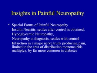Insights in Painful Neuropathy
• Special Forms of Painful Neuropathy
Insulin Neuritis, settles after control is obtained,
...