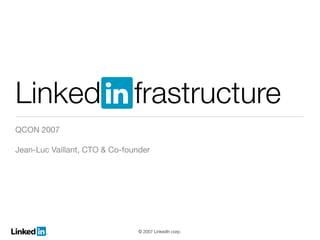 Linked                        frastructure
QCON 2007

Jean-Luc Vaillant, CTO & Co-founder




                                © 2007 LinkedIn corp.
 