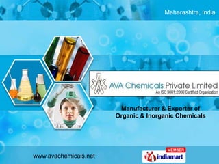 Maharashtra, India




                        Manufacturer & Exporter of
                       Organic & Inorganic Chemicals




www.avachemicals.net
 