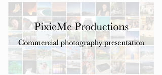 PixieMeProductions
Commercialphotographypresentation
 