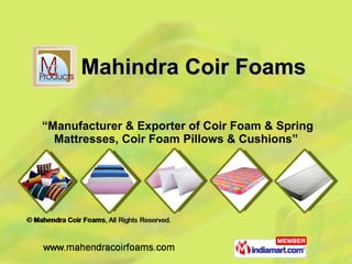 Mahindra Coir Foams  “ Manufacturer & Exporter of Coir Foam & Spring Mattresses, Coir Foam Pillows & Cushions” 