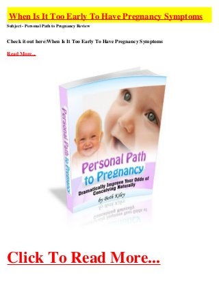 When Is It Too Early To Have Pregnancy Symptoms
Subject - Personal Path to Pregnancy Review


Check it out here:When Is It Too Early To Have Pregnancy Symptoms

Read More...




Click To Read More...
 