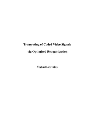 Transrating of Coded Video Signals

   via Optimized Requantization



         Michael Lavrentiev
 