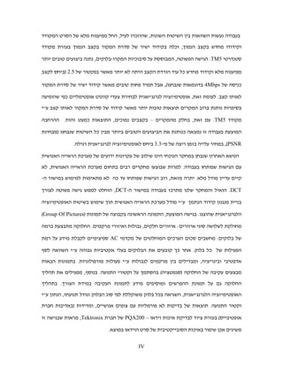 ‫בעבודה נעשות השוואות בין השיטות השונות, שהוזכרו לעיל, החל מפיענוח מלא של הסרט המקודד‬

‫וקידודו מחדש בקצב הנמוך, וכלה בקידוד ישיר של סדרת המקור בקצב הנמוך בעזרת מקודד‬

‫סטנדרטי 5‪ .TM‬הגישה הפשוטה, המבוססת על סיבוכיות המקרו-בלוקים, נתנה ביצועים טובים יותר‬

‫מפיענוח מלא וקידוד מחדש כל עוד הורדת הקצב היתה לא יותר מאשר בפקטור של 5.2 )ביחס לקצב‬

‫כניסה של ‪ 4Mbps‬בדוגמאות שנבחנו(, אבל תמיד פחות טובים מאשר קידוד ישיר של סדרת המקור‬

‫לאותו קצב. לעומת זאת, אופטימיזציה לגרנג'יאנית לבחירת צעדי קוונוט אופטימליים כפי שהופיעה‬

‫בסיפרות נותנת ברוב המקרים תוצאות טובות יותר מאשר קידוד של סדרת המקור לאותו קצב עי‬

‫מקודד 5‪ .TM‬עם זאת, בחלק מהמקרים – בקצבים נמוכים, התוצאות כמעט זהות. ההרחבה‬

‫המוצעת בעבודה זו נמצאה כנותנת את הביצועים הטובים ביותר מבין כל השיטות שנבחנו )מבחינת‬

              ‫‪ ,(PSNR‬במחיר עלייה בזמן ריצה של פי-3.3 ביחס לאופטימיזציה לגרנג'יאנית רגילה.‬

‫הנושא האחרון שנבחן במחקר הנוכחי הינו שילוב של עקרונות ידועים של מערכת הראייה האנושית‬

‫עם הגישות שפותחו בעבודה. למרות שבוצעו מחקרים רבים בתחום מערכת הראייה האנושית, לא‬

‫קיים עדיין מודל מלא. יתרה מזאת, רוב הגישות שפותחו עד כה לא מתאימות למימוש במישור ה-‬

‫‪ .DCT‬הואיל והמחקר שלנו מתרכז בעבודה במישור ה-‪ ,DCT‬הוחלט לממש גישה פשוטה לצורך‬

‫בניית מנגנון קידוד הנתמך עי מודל מערכת הראייה האנושית תוך שימוש בשיטות האופטימיזציה‬

‫הלגרנג'יאנית שהוצגו. בגישה המוצעת, התמונה הראשונה בקבוצה של תמונות )‪(Group Of Pictures‬‬

‫מחולקת לשלושה סוגי איזורים: איזורים חלקים, גבולות ואיזורי מרקמים. החלוקה מתבצעת ברמה‬

‫של בלוקים. מחשבים סכום הערכים המוחלטים של מקדמי ‪ AC‬ספיציפיים לקבלת מידע על רמת‬

‫הפעילות של כל בלוק. אחר כך קובעים את הבלוקים בעלי אקטיביות גבוהה עי השוואה לסף‬

‫אדפטיבי ובינריציה, ומבדילים בין מרקמים לגבולות עי פעולות מורפולוגיות. בתמונות הבאות‬

‫מבצעים עקיבה של החלוקה )סגמטציה( בהסתמך על וקטורי התנועה. בנוסף, מפעילים את תהליך‬

‫החלוקה גם על תמונת ההפרשים ומוסיפים מידע לתמונת העקיבה במידת הצורך. בתהליך‬

‫האופטימיזציה הלגרנג'יאנית, השגיאה בכל בלוק משוקללת לפי סוג הבלוק וגודל תנועתו, הנתון עי‬

‫וקטור התנועה. תוצאות של בדיקות לא פורמליות עם צופים אנושיים, ומדידות )באדיבות חברת‬

‫אופטיבייס( בעזרת ציוד לבדיקת איכות וידאו – 002‪ PQA‬של חברת ‪ ,Tektronix‬מראות שבגישה זו‬

                             ‫משיגים אכן שיפור באיכות הסובייקטיבית של סרט הוידאו במוצא.‬


                                           ‫‪IV‬‬
 