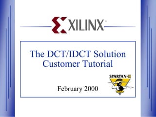®




                   The DCT/IDCT Solution
                      Customer Tutorial

                         February 2000


File Number Here
 