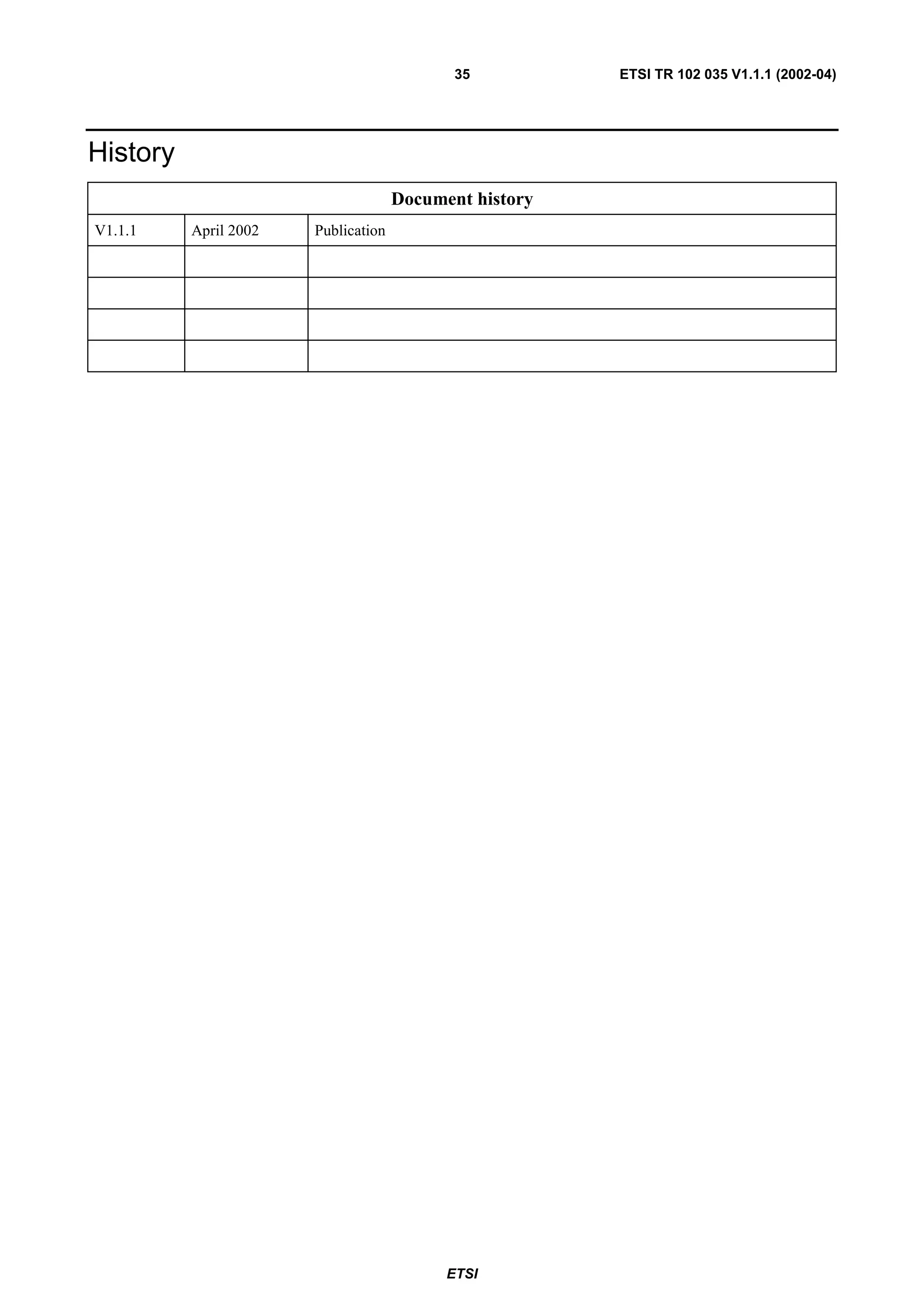 35          ETSI TR 102 035 V1.1.1 (2002-04)




History
                                     Document history
V1.1.1    April 2002   Publication




                                           ETSI
 