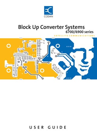Block Up Converter Systems
                         6700/6900 series
              S AT E L L I T E CO M M U N I C AT I O N S




    USER   GUIDE
 