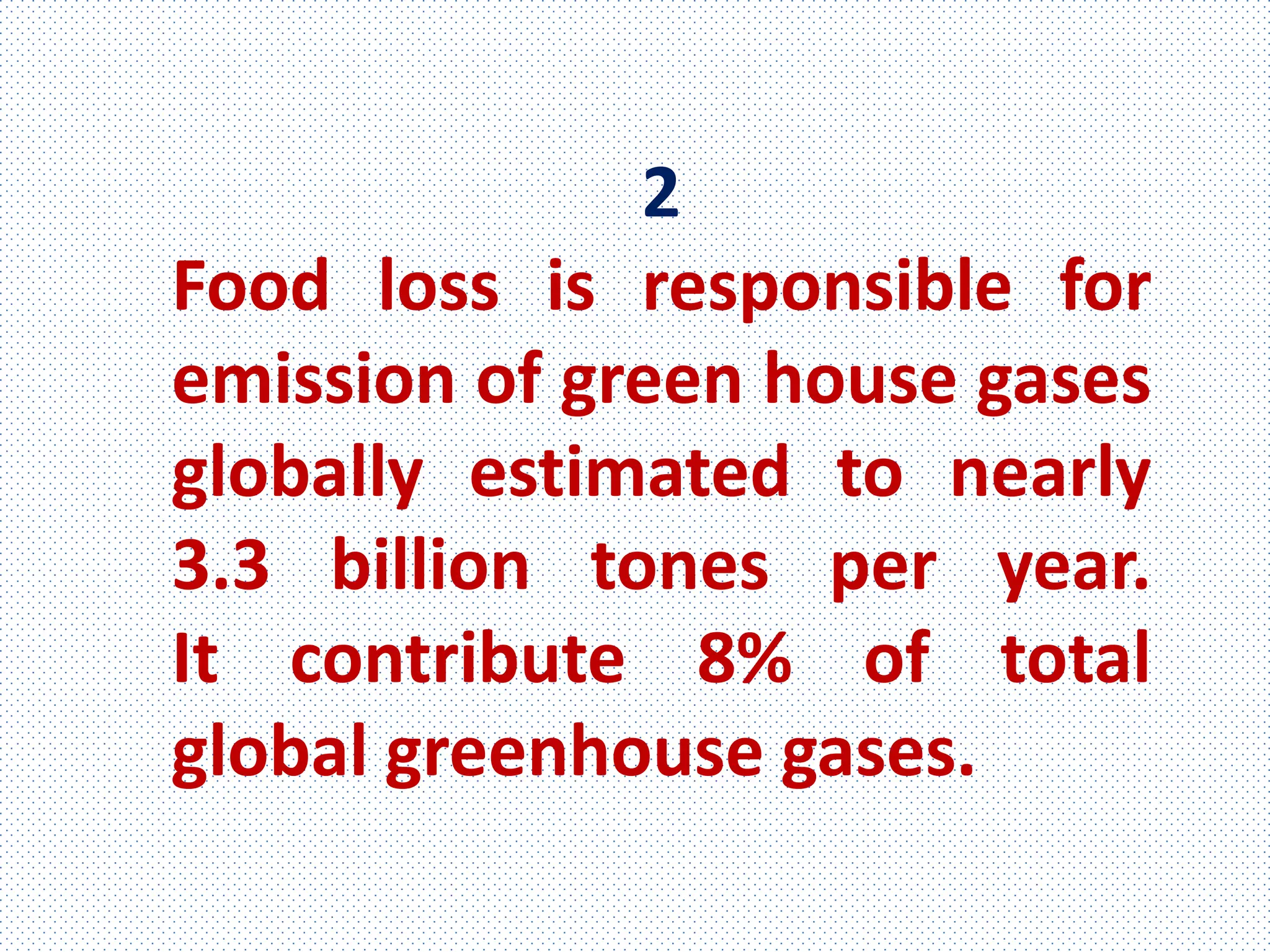 2
Food loss is responsible for
emission of green house gases
globally estimated to nearly
3.3 billion tones per year.
It contribute 8% of total
global greenhouse gases.
 