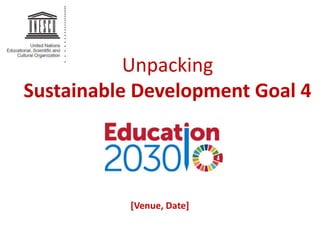 Unpacking
Sustainable Development Goal 4
 