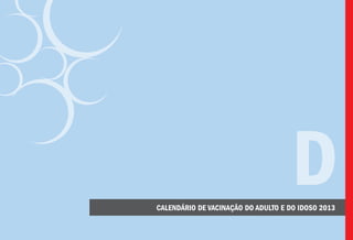 CALENDÁRIO DE VACINAÇÃO DO ADULTO E DO IDOSO 2013
D
 