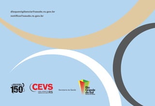 disquevigilancia@saude.rs.gov.br
notifica@saude.rs.gov.br
 