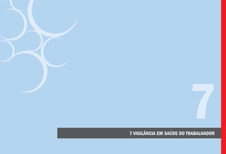 7 VIGILÂNCIA EM SAÚDE DO TRABALHADOR
7
 
