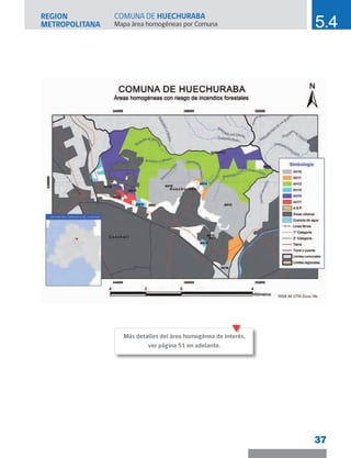 REGION
METROPOLITANA
37
5.4
Mapa área homogéneas por Comuna
COMUNA DE HUECHURABA
Más detalles del área homogénea de interés,
ver página 51 en adelante.
 