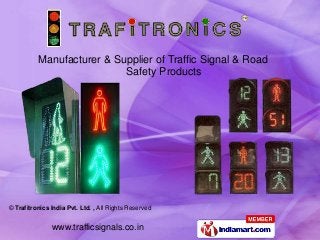 www.trafficsignals.co.in
© Trafitronics India Pvt. Ltd. , All Rights Reserved
Manufacturer & Supplier of Traffic Signal & Road
Safety Products
 