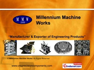 Millennium Machine
                 Works

“Manufacturer & Exporter of Engineering Products”
 