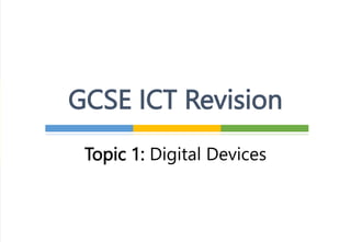Topic 1: Digital Devices
GCSE ICT Revision
 