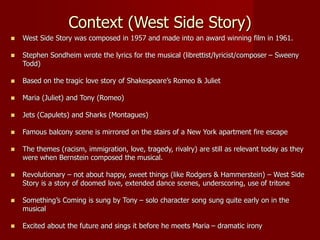 Context (West Side Story)
 West Side Story was composed in 1957 and made into an award winning film in 1961.
 Stephen So...