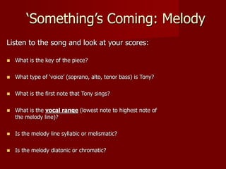 ‘Something’s Coming: Melody
Listen to the song and look at your scores:
 What is the key of the piece?
 What type of ‘vo...