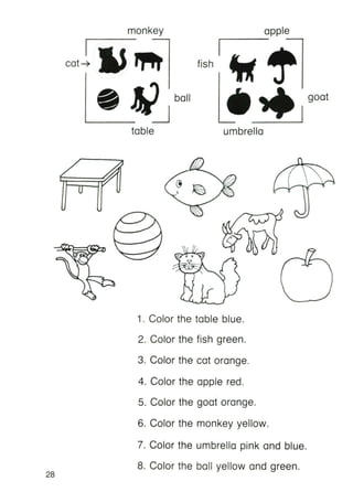 goat
_I
apple
1-- ------,
fish
monkey
I
cat4
table umbrella
28
1. Color the table blue.
2. Color the fish green.
3. Color ...
