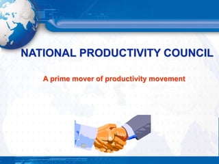 NATIONAL PRODUCTIVITY COUNCIL
A prime mover of productivity movement
 