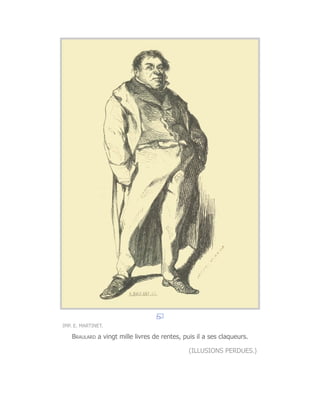 IMP. E. MARTINET.
Braulard a vingt mille livres de rentes, puis il a ses claqueurs.
(ILLUSIONS PERDUES.)
 
