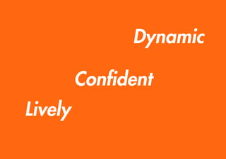 Dynamic
Lively
Confident
 