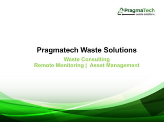 Pragmatech Waste Solutions
Waste Consulting
Remote Monitoring | Asset Management
 