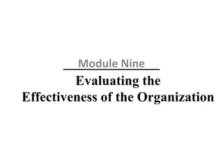 Evaluating the
Effectiveness of the Organization
Module Nine
 