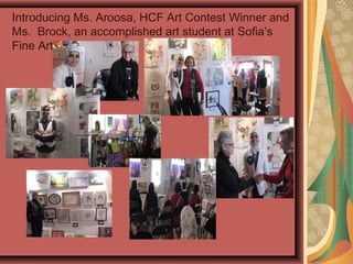 Introducing Ms. Aroosa, HCF Art Contest Winner and
Ms. Brock, an accomplished art student at Sofia’s
Fine Art Studio
 