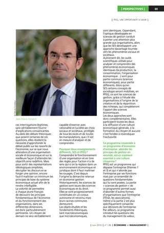 I PERSPECTIVES I              69



                                                                                                         I   PFEG, UNE OPPORTUNITÉ À SAISIR   I


                                                                                            sont identiques. Cependant,
                                                                                            l’optique développée en
                                                                                            sciences de gestion conduit
                                                                                            à porter une attention plus
                                                                                            grande aux organisations, alors
                                                                                            que les SES développent une
                                                                                            approche davantage tournée
                                                                                            vers les phénomènes sociaux et
                                                                                            sociétaux.
                                                                                            Autrement dit, les outils
                                                                                            scientifiques utilisés pour
                                                                                            analyser et comprendre des
                                                                                            phénomènes économiques
                                                                                            identiques (la production, la
                                                                                            consommation, l’organisation
                                                                                            économique…) sont pour
                                                                                            partie communs (sciences
                                                                                            économiques), pour partie
                                                                                            différents. Alors qu’en
                                                                                            SES certains concepts de
                                                                                            sociologie seront mobilisés, en
                                                                                            PFEG, ce sont les sciences de
                                                                                            gestion, grâce à l’étude des
                                                                                            organisations à l’origine de la
© Nikola Krtolika




                                                                                            création et de la répartition
                                                                                            des richesses, qui compléteront
                                                                                            l’apport des sciences
                                                                                            économiques.
                                                                                            Les deux approches sont
               Jean-Marie Panazol                                                           donc complémentaires. Elles
                                                                                            participent toutes les deux
             ces interrogations légitimes       capable d’exercer avec                      à la diffusion d’une culture
             sans véritablement fournir         rationalité et lucidité ses choix           économique générale, à la
             d’explications convaincantes.      sociaux et sociétaux, protégés              formation du citoyen et aucune
             Au-delà des débats théoriques      de tous les excès et de toutes              n’est fondée à revendiquer
             que posent certaines de ces        les manipulations, que s’il est             l’exclusivité.
             questions, elles révèlent la       en mesure d’analyser et de
             nécessité d’approfondir le         comprendre.                                 Ce programme ressemble à
             débat public sur les ressorts de                                               un programme d’économie
             l’économie, sur ce que nous        Pourquoi deux enseignements                 d’entreprise : aborder les
             attendons d’une organisation       différents, SES et PFEG ?                   principes de gestion en
             sociale et économique et sur la    Comprendre le fonctionnement                seconde, est-ce vraiment
             meilleure façon d’atteindre les    d’une organisation et en tirer              essentiel à une culture
             objectifs ainsi redéfinis. Mais    des règles pour l’action n’a de             citoyenne ?
             pour sortir des représentations    sens qui si on la replace dans un           PFEG est un programme qui
             idéologiques simplistes,           environnement économique et                 dépasse l’entreprise (thèmes 1
             décrypter les discours et se       juridique dont il faut maîtriser            et 3) et qui n’aborde pas
             forger une opinion, encore         les rouages. C’est depuis                   l’entreprise par ses fonctions
             faut-il maîtriser un minimum les   l’origine la démarche retenue               mais par un ensemble de
             principes de base du système       en économie gestion.                        questions fondamentales
             économique actuel afin de le       Historiquement, les sciences de             qui lui sont posées. La partie
             rendre intelligible.               gestion sont issues des sciences            « sciences de gestion » de
             La volonté de permettre            économiques et du droit.                    ce programme permet aussi
             à chaque jeune français            Elles se sont progressivement               d’aborder d’autres formes
             de découvrir les principes         constituées en un corpus                    d’organisations que l’entreprise
             fondamentaux de l’économie         autonome et reconnu mais                    (l’État, les associations),
             et du fonctionnement des           leurs racines communes                      même si la partie 2 est plus
             organisations, dans ses            demeurent.                                  spécifiquement consacrée
             différentes dimensions,            Les objets étudiés et les                   aux décisions de l’entreprise.
             est donc particulièrement          fondements théoriques,                      Par ailleurs, ce programme
             pertinente. Un citoyen de          tant macroéconomiques                       introduit les questions clés
             demain ne sera véritablement       que microéconomiques,                       du management (la valeur,


                                                                            I   Juin 2010   I   n° 136   I   ÉCONOMIE et MANAGEMENT           I
 