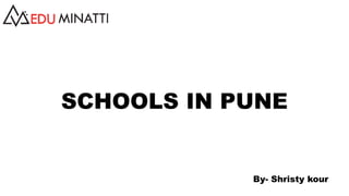 SCHOOLS IN PUNE
By- Shristy kour
 