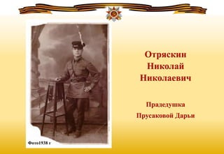 Отряскин
Николай
Николаевич
Прадедушка
Прусаковой Дарьи
Фото1938 г
 