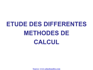 ETUDE DES DIFFERENTES
METHODES DE
CALCUL
Source: www.almohandiss.com
 