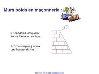 Murs poids en maçonnerie :
Utilisables lorsque le
sol de fondation est bon
Économiques jusqu’à
une hauteur de 4m
Source: www.almohandiss.com
 
