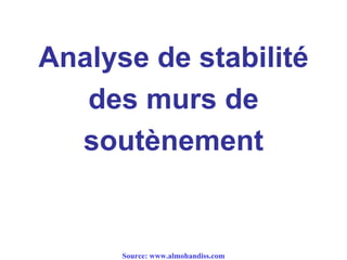 Analyse de stabilité
des murs de
soutènement
Source: www.almohandiss.com
 