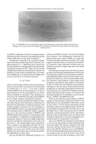 Mechanical and thermal properties of carbon nanotubes                                   145




         Fig. lb. HRTEM of a bent tube (not the same as la) showing the strain in the region of the kinks, in-
         cluding a stress fracture; note the compression of the layers at the kinks and their expansion in the regions
                                                       between kinks.



ing SWNTs. Alignment of tubes in a composite matrix              cantilevered SWNT of length 1 pm with the bending
caused by slicing of the matrix has indicated that the           force constant. The fundamental vibrational fre-
thinner MW tubes are also quite flexible[l3].                    quency in this case is about 12 MHz, in a range that
   Considering a nanotube to be a graphite cylinder              is easily observable by electrical methods. This range
means that the extremely high elastic constant of in-            suggests a possible means of measuring the mechani-
plane graphite ( C , , = 1060 GPa) can be used as the            cal properties when individual isolated tubes are
Young’s modulus for calculating both the elastic bend-           cantilever-mounted to a larger body and can be readily
ing and the extension of NTs. Thus, one can use the              manipulated.
standard beam deflection formula[ 141 to calculate the               The mechanical properties of the NTs have not as
bending of a tube under an applied force. For exam-              yet been experimentally studied because the difficulty
ple, the deflection of a cantilever beam of length I with        of getting pure samples free of amorphous, graphitic,
a force f exerted at its free end is given by                    and polyhedral carbon particles and the need to char-
                                                                 acterize the tubules (e.g., their size and number of lay-
                    d = f13/(3EI)                         (2)    ers). However, rapid progress is being made on the
                                                                 production, purification, and isolation of nanotubes
where E is the Young’s modulus and I is the areal mo-            so that it is likely that some definitive measurements
ment of inertia of the cross-section of the tube about           will appear in the near future. Recent demonstrations
its central axis, I = n ( r ; - rf)/4. For a typical             of alignment of nanotubes using polymer matrices are
 10-layer MWNT with an inner diameter of 3 nm, an                showing promise as a method for alignment and sep-
outer diameter of 6.5 nm, and length of 1 pm, the de-            aration and may provide a means to investigate the
flection would be 2.3 nm/pdyne. This calculation as-             mechanical properties of individual, as well as assem-
sumes that the 10 SWNTs that make up this MWNT                   blies of, SWNTs and MWNTs[13,16].
act as a single, uniform, homogeneous medium.                        Work on the production and oxidation of SWNT
    Overney et al.[ 151 calculated the rigidity of short         samples at SRI and other laboratories has led to the
SW tubes using ab initio local density calculations to           observation of very long bundles of these tubes, as can
determine the parameters in a Keating potential. The             be seen in Fig. 2. In the cleanup and removal of the
Young’s modulus resulting from this calculation is               amorphous carbon in the original sample, the SWNTs
about 1500 GPa, which is in very good agreement with             self-assemble into aligned cable structures due to van
the continuum value of 1060 GPa. Again, it appears               der Waals forces. These structures are akin to the SW
that use of the continuum model of MWNTs and                     nanotube crystals discussed by Tersoff and Ruoff;
SWNTs based on the properties of the graphene sheet              they show that van der Waals forces can flatten tubes
is well justified. It is important to recognize that in cal-     of diameter larger than 2.5 nm into a hexagonal cross-
culating the moment of inertia of a single walled tube,          sectional lattice or honeycomb structure[ 171.
one must consider the wall thickness of the tube to be               Since most SWNTs have diameters in the range of
0.34 nm (i.e., the normal graphite layer separation).             1-2 nm, we can expect them to remain cylindrical when
Thus, a typical 1 pm long single wall tube with a di-            they form cables. The stiffness constant of the cable
ameter of 1.1 nm will deflect 16 nmhdyne; indeed,                structures will then be the sum of the stiffness con-
SWNTs are much more flexible than the thicker                    stants of the SWNTs. However, just as with MWNTs,
MWNTs, an observation that is well documented by                 the van der Waals binding between the tubes limits ten-
the TEM photos of these tubes.                                   sile strength unless the ends of all the tubes can be
    One can calculate the vibrational frequency of a              fused to a load. In the case of bending, a more exact
 