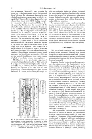 34                                               M. S . DRESSELHAUS
                                                                et al.

that the hexagonal PG/mcc (D&)       space group has the         other mechanism for doping the tubules. Doping of
lowest energy, leading to a gain in cohesive energy of           the nanotubes by insertion of an intercalate species
2.4 meV/C atom. The orientational alignment between              between the layers of the tubules seems unfavorable
tubules leads to an even greater gain in cohesive en-            because the interlayer spacing is too small to accom-
ergy (3.4 eV/C atom), The optimal alignment between              modate an intercalate layer without fracturing the
tubules relates closely to the ABAB stacking of graph-           shells within the nanotube.
ite, with an inter-tubule separation of 3.14 A at clos-             No superconductivity has yet been found in carbon
est approach, showing that the curvature of the                  nanotubes or nanotube arrays. Despite the prediction
tubules lowers the minimum interplanar distance (as              that 1D electronic systems cannot support supercon-
is also found for fullerenes where the corresponding             ductivity[33,34], it is not clear that such theories are
distance is 2.8 A). The importance of the inter-tubule           applicable to carbon nanotubes, which are tubular
interaction can be seen in the reduction in the inter-           with a hollow core and have several unit cells around
tubule closest approach distance to 3.14 A for the               the circumference. Doping of nanotube bundles by the
P6/mcc (D,",)    structure, from 3.36 A and 3.35 A,re-           insertion of alkali metal dopants between the tubules
spectively, for the tetragonal P42/mmc (D&)and                   could lead to superconductivity. The doping of indi-
P6/mmm (D&)         space groups. A plot of the electron         vidual tubules may provide another possible approach
dispersion relations for the most stable case is given           to superconductivity for carbon nanotube systems.
in Fig. 6[16,17,30], showing the metallic nature of this
tubule array by the degeneracy point between the H
                                                                                    5. DISCUSSION
and K points in the Brillouin zone between the valence
and conduction bands. It is expected that further cal-               This journal issue features the many unusual prop-
culations will consider the interactions between nested          erties of carbon nanotubes. Most of these unusual
nanotubes having different symmetries, which on                  properties are a direct consequence of their 1D quan-
physical grounds should interact more weakly, because            tum behavior and symmetry properties, including their
of a lack of correlation between near neighbors.                 unique conduction properties[l 1 and their unique vi-
                                                                                                    1
    Modifications of the conduction properties of                brational spectra[8].
semiconducting carbon nanotubes by B (p-type) and                    Regarding electrical conduction, carbon nanotubes
N (n-type) substitutional doping has also been dis-              show the unique property that the conductivity can be
cussed[311 and, in addition, electronic modifications            either metallic or semiconducting, depending on the
 by filling the capillaries of the tubes have also been          tubule diameter dt and chiral angle 0. For carbon
proposed[32]. Exohedral doping of the space between              nanotubes, metallic conduction can be achieved with-
 nanotubes in a tubule bundle could provide yet an-              out the introduction of doping or defects. Among the
                                                                 tubules that are semiconducting, their band gaps ap-
                                                                 pear to be proportional to l/d[, independent of the
                                                                 tubule chirality. Regarding lattice vibrations, the num-
                                                                 ber of vibrational normal modes increases with in-
                                                                 creasing diameter, as expected. Nevertheless, following
                                                                 from the 1D symmetry properties of the nanotubes,
                                                                 the number of infrared-active and Raman-active modes
                                                                 remains independent of tubule diameter, though the
                                                                 vibrational frequencies for these optically active modes
                                                                 are sensitive to tubule diameter and chirality[8]. Be-
                                                                 cause of the restrictions on momentum transfer be-
                                                                 tween electrons and phonons in the electron-phonon
                                                                 interaction for carbon nanotubes, it has been predicted
                                                                 that the interaction between electrons and longitudi-
                                                                 nal phonons gives rise only to intraband scattering and
                                                                 not interband scattering. Correspondingly, the inter-
                                                                 action between electrons and transverse phonons gives
                                                                 rise only to interband electron scattering and not to
                                                                 intraband scattering[35].
                                                                     These properties are illustrative of the unique be-
                                                                 havior of 1D systems on a rolled surface and result
                                                                 from the group symmetry outlined in this paper. Ob-
                                                                 servation of ID quantum effects in carbon nanotubes
               KT AH K M L H r M A L
                                                                 requires study of tubules of sufficiently small diameter
Fig. 6 . Self-consistent band structure (48 valence and 5 con-   to exhibit measurable quantum effects and, ideally,
duction bands) for the hexagonal I1 arrangement of nano-         the measurements should be made on single nano-
tubes, calculated along different high-symmetry directions in
the Brillouin zone. The Fermi Ievel is positioned at the de-     tubes, characterized for their diameter and chirality.
generacy point appearing between K-H, indicating metallic        Interesting effects can be observed in carbon nano-
              behavior for this tubule array[l7].                tubes for diameters in the range 1-20 nm, depending
 
